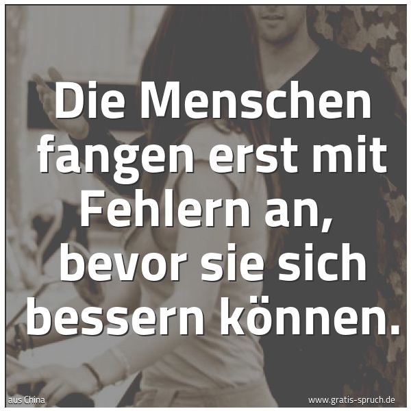 Quadratisches Spruchbild: Die Menschen fangen erst mit Fehlern an, bevor sie sich bessern können.