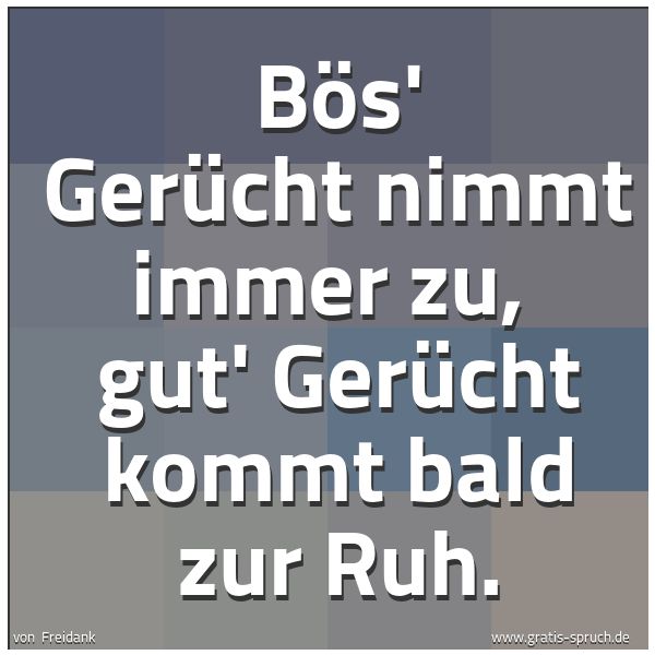 Quadratisches Spruchbild: Bös' Gerücht nimmt immer zu, gut' Gerücht kommt bald zur Ruh.