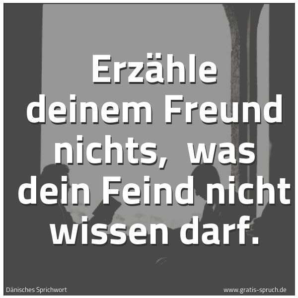 Quadratisches Spruchbild: Erzähle deinem Freund nichts, was dein Feind nicht wissen darf.