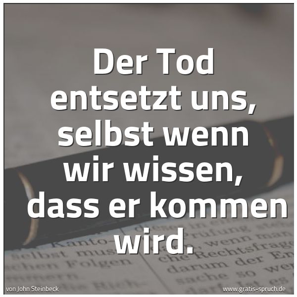 Quadratisches Spruchbild: Der Tod entsetzt uns, selbst wenn wir wissen, dass er kommen wird.