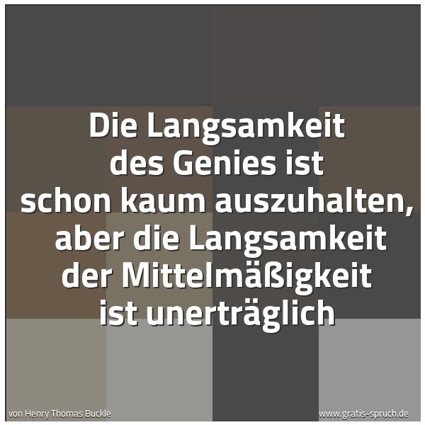 Quadratisches Spruchbild: Die Langsamkeit des Genies ist schon kaum auszuhalten, aber die Langsamkeit der Mittelmäß …