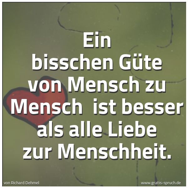 Quadratisches Spruchbild: Ein bisschen Güte von Mensch zu Mensch  ist besser als alle Liebe zur Menschheit.