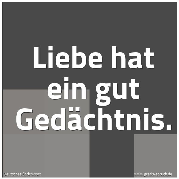 Quadratisches Spruchbild: Liebe hat ein gut Gedächtnis.
