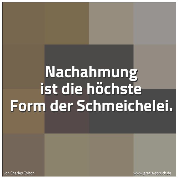 Quadratisches Spruchbild: Nachahmung ist die höchste Form der Schmeichelei.