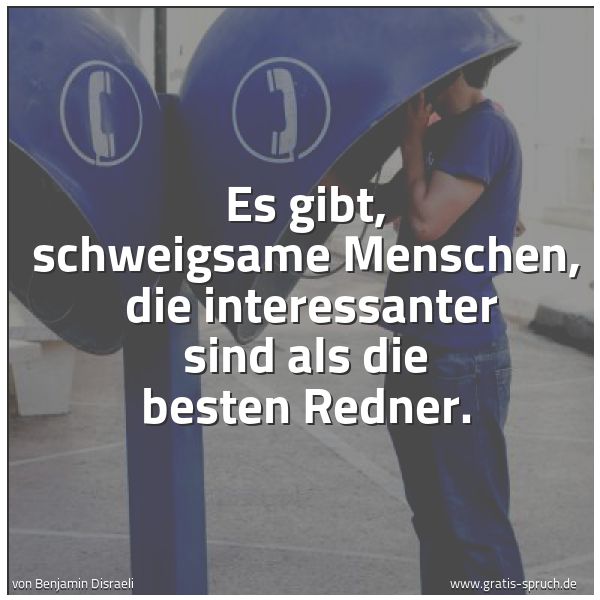 Quadratisches Spruchbild: Es gibt, schweigsame Menschen, die interessanter sind als die besten Redner.