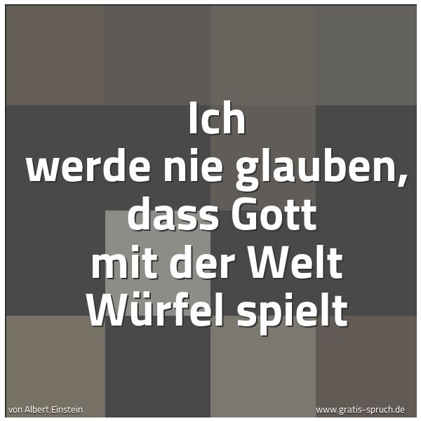 Quadratisches Spruchbild: Ich werde nie glauben, dass Gott mit der Welt Würfel spielt