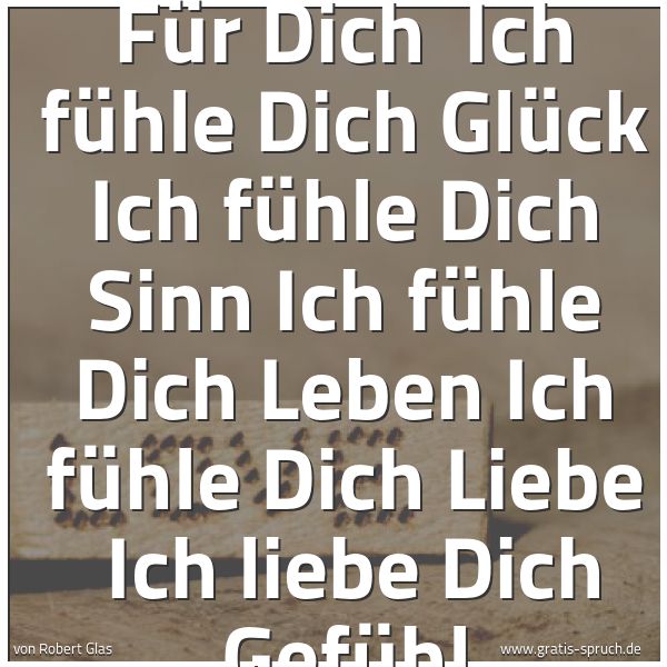 Quadratisches Spruchbild: Für Dich Ich fühle Dich Glück Ich fühle Dich Sinn Ich fühle Dich Leben Ich fühle Dich Lie …