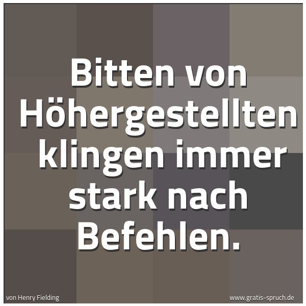 Quadratisches Spruchbild: Bitten von Höhergestellten klingen immer stark nach Befehlen.