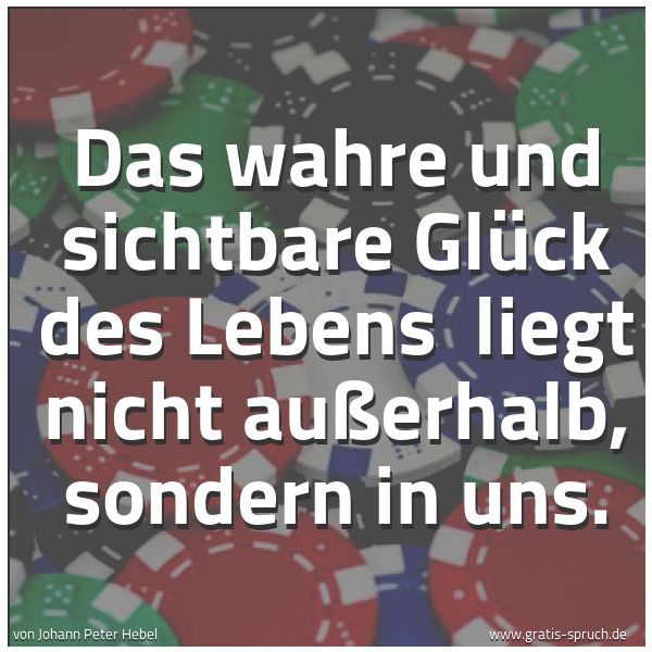 Quadratisches Spruchbild: Das wahre und sichtbare Glück des Lebens liegt nicht außerhalb, sondern in uns.
