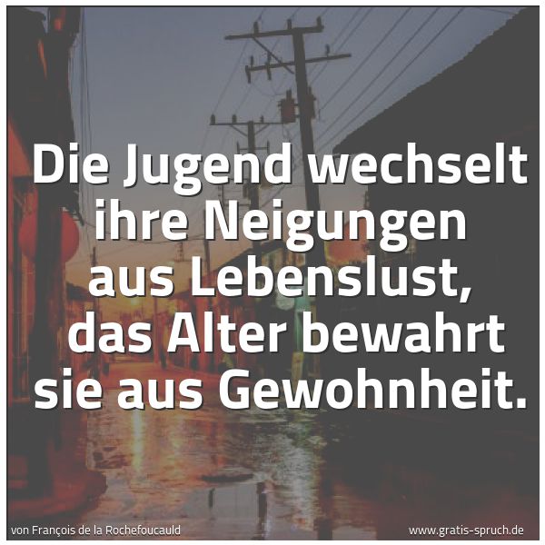 Quadratisches Spruchbild: Die Jugend wechselt ihre Neigungen aus Lebenslust, das Alter bewahrt sie aus Gewohnheit.