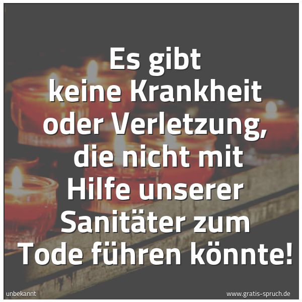 Quadratisches Spruchbild: Es gibt keine Krankheit oder Verletzung, die nicht mit Hilfe unserer Sanitäter zum Tode f …