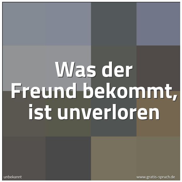Quadratisches Spruchbild: Was der Freund bekommt, ist unverloren
