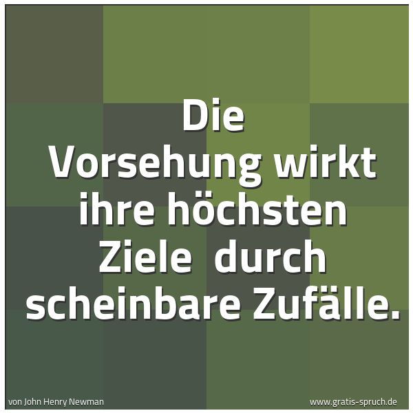 Quadratisches Spruchbild: Die Vorsehung wirkt ihre höchsten Ziele  durch scheinbare Zufälle.