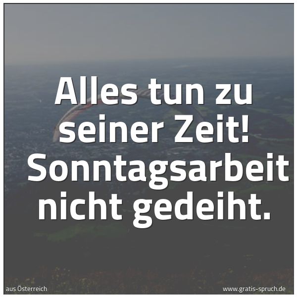 Quadratisches Spruchbild: Alles tun zu seiner Zeit!  Sonntagsarbeit nicht gedeiht.