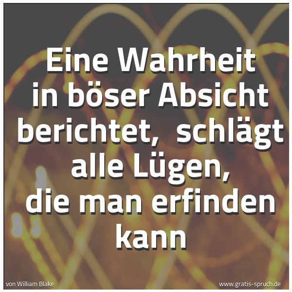 Quadratisches Spruchbild: Eine Wahrheit in böser Absicht berichtet, schlägt alle Lügen, die man erfinden kann