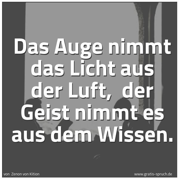Quadratisches Spruchbild: Das Auge nimmt das Licht aus der Luft, der Geist nimmt es aus dem Wissen.