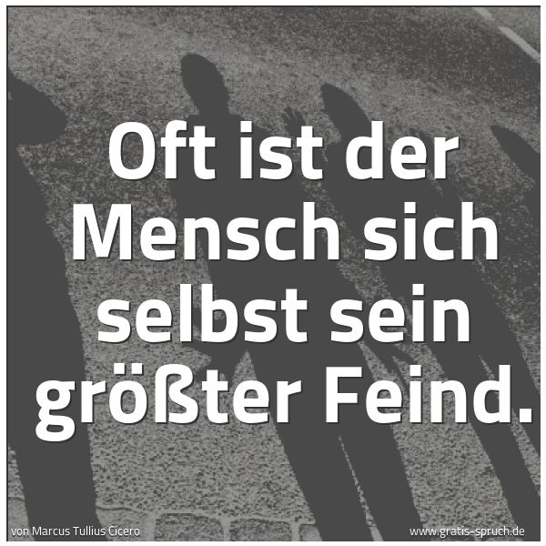 Quadratisches Spruchbild: Oft ist der Mensch sich selbst sein größter Feind.