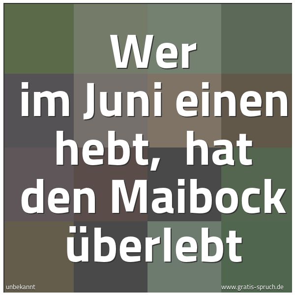 Quadratisches Spruchbild: Wer im Juni einen hebt,  hat den Maibock überlebt