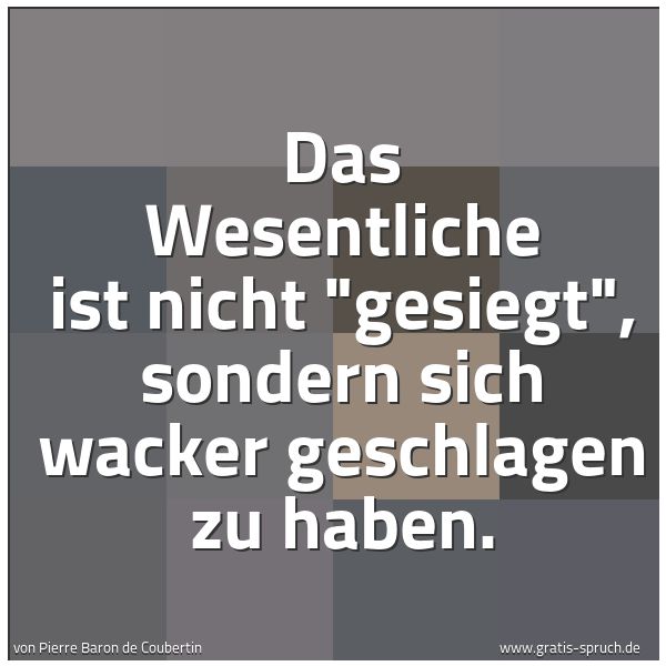 Quadratisches Spruchbild: Das Wesentliche ist nicht "gesiegt", sondern sich wacker geschlagen zu haben.