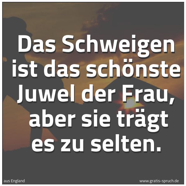 Quadratisches Spruchbild: Das Schweigen ist das schönste Juwel der Frau, aber sie trägt es zu selten.