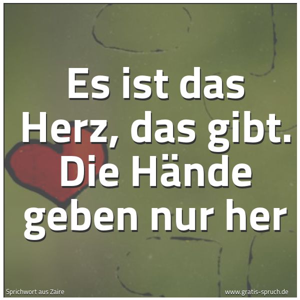 Quadratisches Spruchbild: Es ist das Herz, das gibt. Die Hände geben nur her