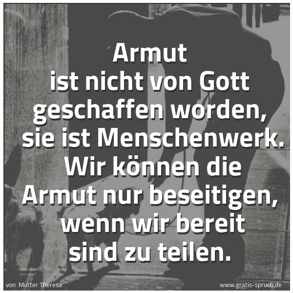 Quadratisches Spruchbild: Armut ist nicht von Gott geschaffen worden, sie ist Menschenwerk. Wir können die Armut n …