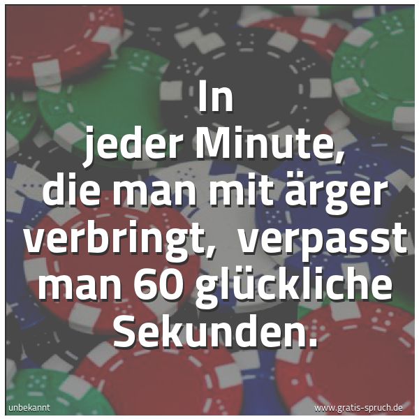 Quadratisches Spruchbild: In jeder Minute, die man mit Ärger verbringt, verpasst man 60 glückliche Sekunden.