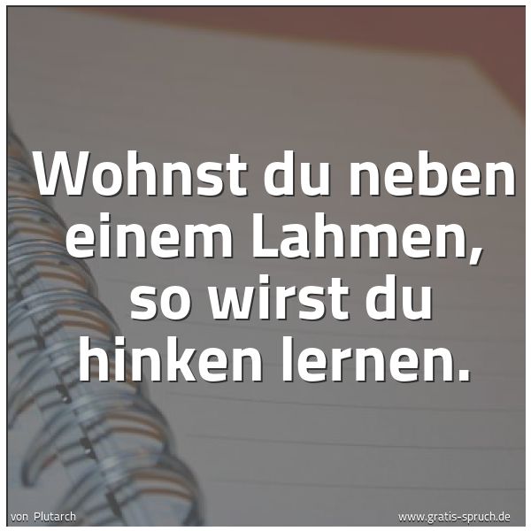 Quadratisches Spruchbild: Wohnst du neben einem Lahmen, so wirst du hinken lernen.