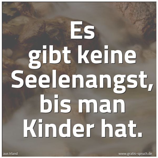 Quadratisches Spruchbild: Es gibt keine Seelenangst, bis man Kinder hat.