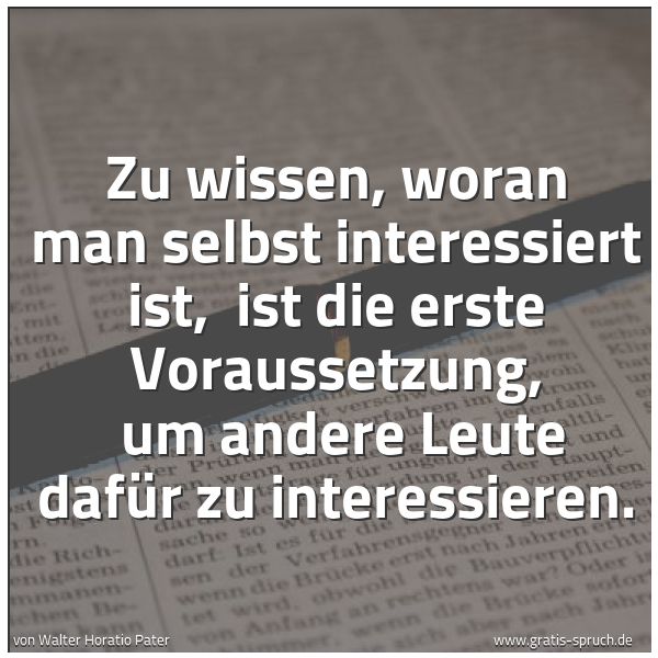 Quadratisches Spruchbild: Zu wissen, woran man selbst interessiert ist, ist die erste Voraussetzung, um andere Leu …