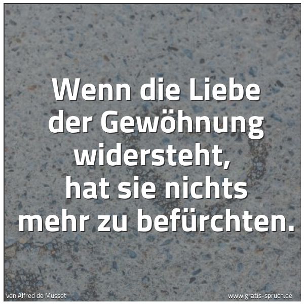 Quadratisches Spruchbild: Wenn die Liebe der Gewöhnung widersteht,  hat sie nichts mehr zu befürchten.