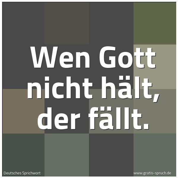 Quadratisches Spruchbild: Wen Gott nicht hält, der fällt.