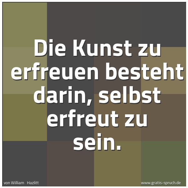 Quadratisches Spruchbild: Die Kunst zu erfreuen besteht darin, selbst erfreut zu sein.