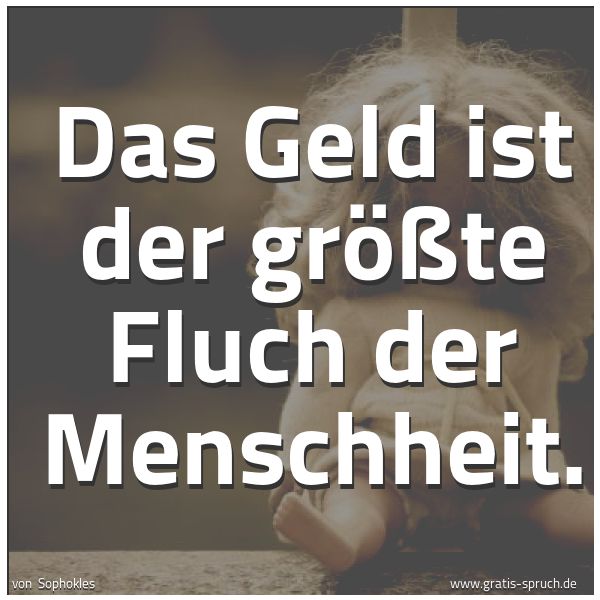 Quadratisches Spruchbild: Das Geld ist der größte Fluch der Menschheit.