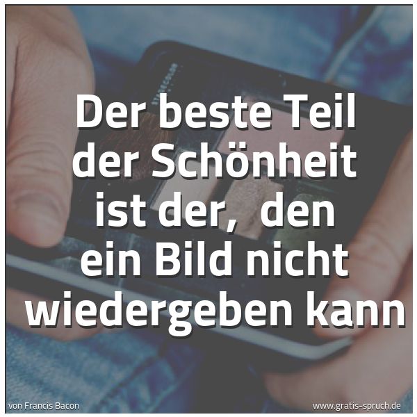 Quadratisches Spruchbild: Der beste Teil der Schönheit ist der,  den ein Bild nicht wiedergeben kann