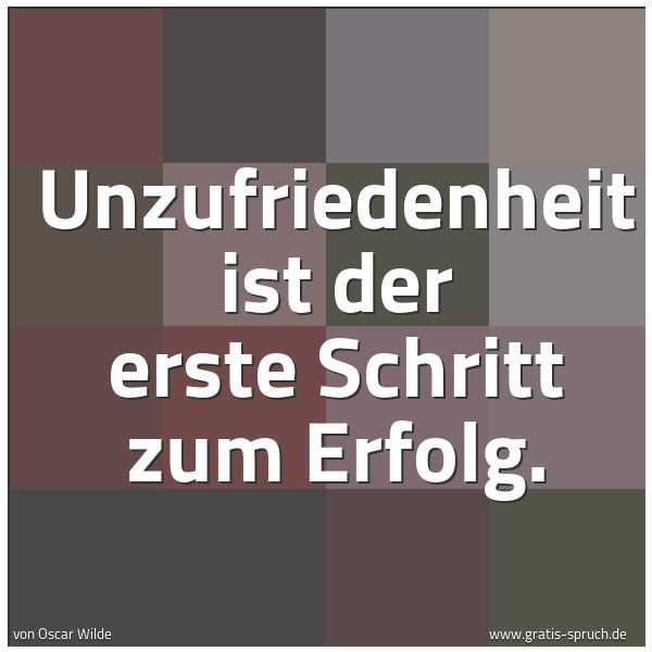 Quadratisches Spruchbild: Unzufriedenheit ist der erste Schritt zum Erfolg.