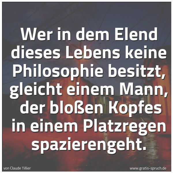 Quadratisches Spruchbild: Wer in dem Elend dieses Lebens keine Philosophie besitzt, gleicht einem Mann,  der bloßen  …