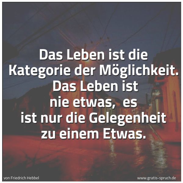 Quadratisches Spruchbild: Das Leben ist die Kategorie der Möglichkeit. Das Leben ist nie etwas, es ist nur die Gel …
