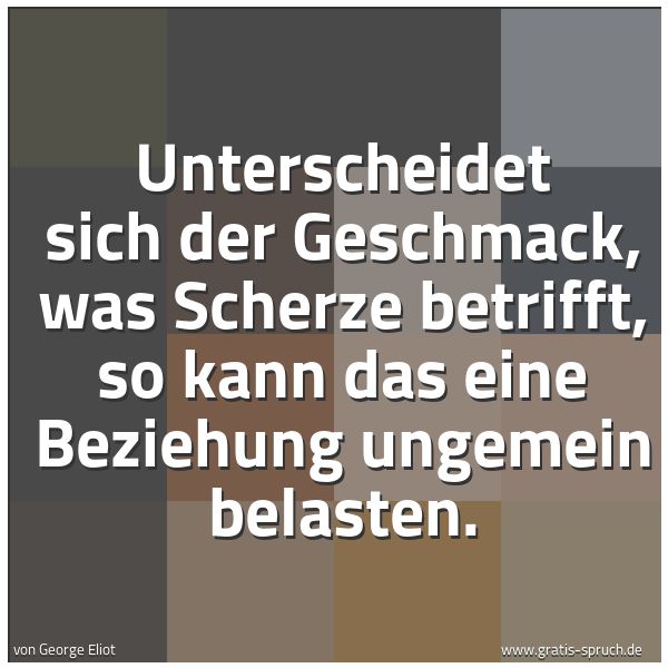 Quadratisches Spruchbild: Unterscheidet sich der Geschmack, was Scherze betrifft, so kann das eine Beziehung ungemei …