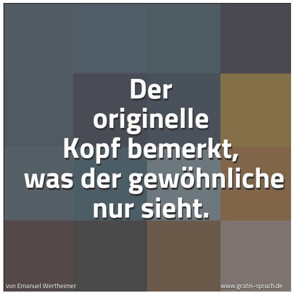 Quadratisches Spruchbild: Der originelle Kopf bemerkt, was der gewöhnliche nur sieht.