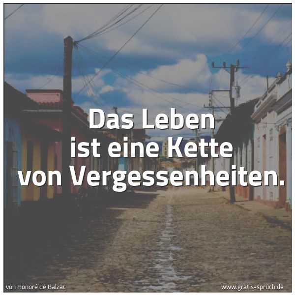 Quadratisches Spruchbild: Das Leben ist eine Kette von Vergessenheiten.