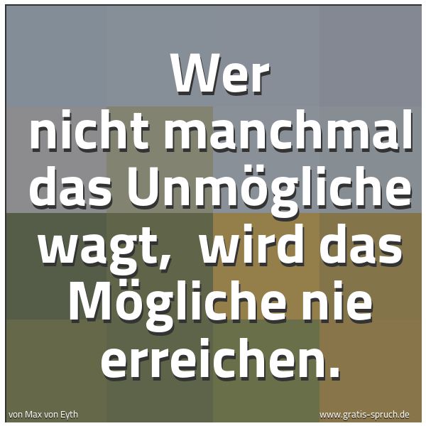 Quadratisches Spruchbild: Wer nicht manchmal das Unmögliche wagt, wird das Mögliche nie erreichen.