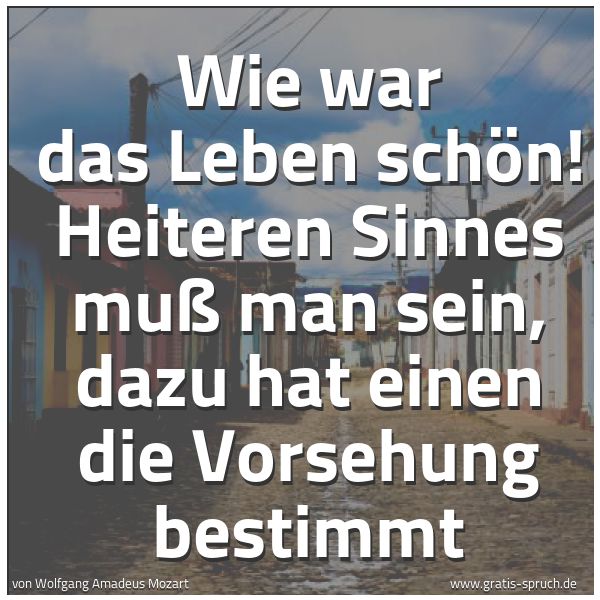 Quadratisches Spruchbild: Wie war das Leben schön! Heiteren Sinnes muß man sein, dazu hat einen die Vorsehung bestim …