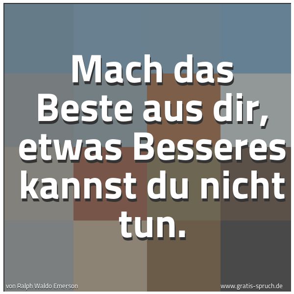 Quadratisches Spruchbild: Mach das Beste aus dir, etwas Besseres kannst du nicht tun.
