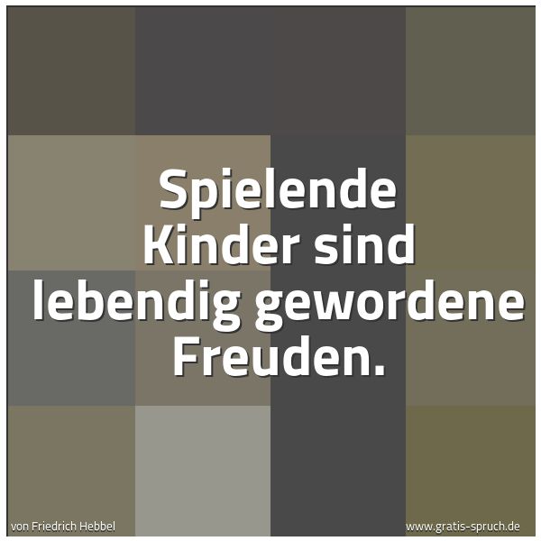 Quadratisches Spruchbild: Spielende Kinder sind lebendig gewordene Freuden.