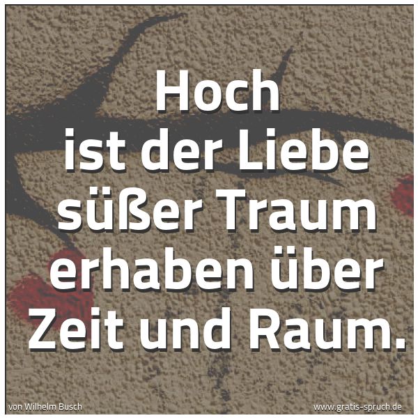 Quadratisches Spruchbild: Hoch ist der Liebe süßer Traum erhaben über Zeit und Raum.