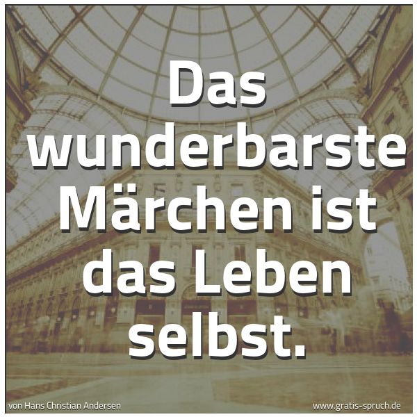 Quadratisches Spruchbild: Das wunderbarste Märchen ist das Leben selbst.