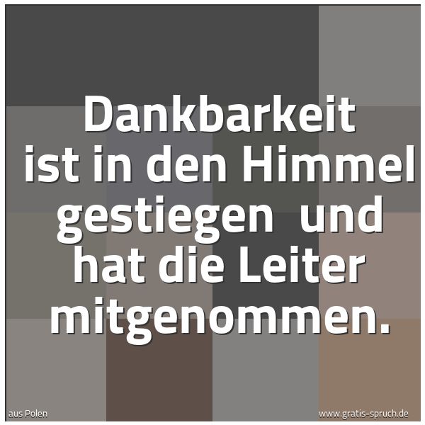 Quadratisches Spruchbild: Dankbarkeit ist in den Himmel gestiegen und hat die Leiter mitgenommen.