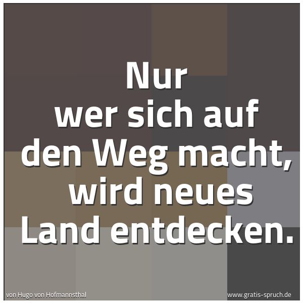 Quadratisches Spruchbild: Nur wer sich auf den Weg macht, wird neues Land entdecken.