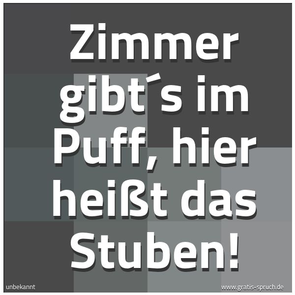 Quadratisches Spruchbild: Zimmer gibt´s im Puff, hier heißt das Stuben!